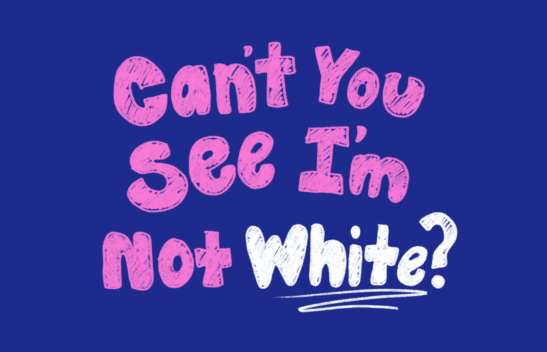 Can't You See I'm Not White